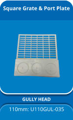 Square Grate & Port Plate GULLY HEAD 110mm: U110GUL-035
