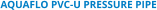 AQUAFLO PVC-U PRESSURE PIPE