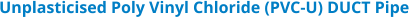 Unplasticised Poly Vinyl Chloride (PVC-U) DUCT Pipe