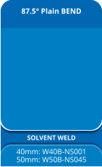 87.5° Plain BEND SOLVENT WELD 40mm: W40B-NS001 50mm: W50B-NS045