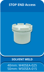 STOP END Access SOLVENT WELD 40mm: W40SEA-025 50mm: W50SEA-015