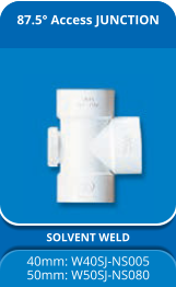87.5° Access JUNCTION SOLVENT WELD 40mm: W40SJ-NS005 50mm: W50SJ-NS080