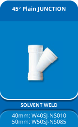 45° Plain JUNCTION SOLVENT WELD 40mm: W40SJ-NS010 50mm: W50SJ-NS085
