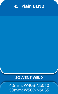 45° Plain BEND SOLVENT WELD 40mm: W40B-NS010 50mm: W50B-NS055