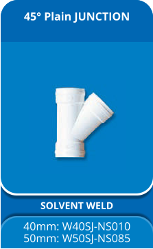 45° Plain JUNCTION SOLVENT WELD 40mm: W40SJ-NS010 50mm: W50SJ-NS085