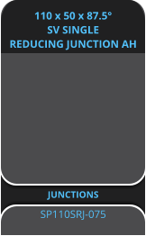110 x 50 x 87.5° SV SINGLE REDUCING JUNCTION AH JUNCTIONS SP110SRJ-075
