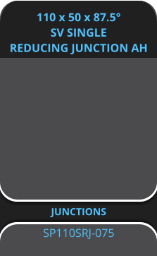 110 x 50 x 87.5° SV SINGLE REDUCING JUNCTION AH JUNCTIONS SP110SRJ-075