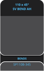 110 x 45° SV BEND AH BENDS  SP110B-345