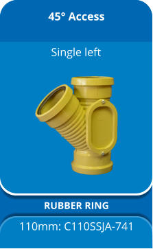 45° Access RUBBER RING 110mm: C110SSJA-741 Single left