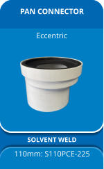 PAN CONNECTOR SOLVENT WELD 110mm: S110PCE-225 Eccentric