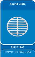 Round Grate GULLY HEAD 110mm: U110GUL-040