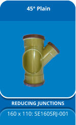 45° Plain REDUCING JUNCTIONS 160 x 110: SE160SRJ-001