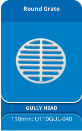 Round Grate GULLY HEAD 110mm: U110GUL-040