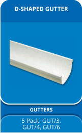 D-SHAPED GUTTER GUTTERS 5 Pack: GUT/3,  GUT/4, GUT/6